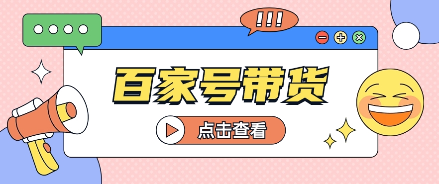 百家号带货玩法，直接复制粘贴发布，一个月单号也能变现2000+！【视频教程】3034 作者:福缘资源库 帖子ID:108228 