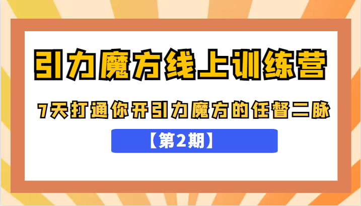 【淘系电商】引力魔方线上训练营【第2期】，7天打通你开引力魔方的任督二脉，五月新课