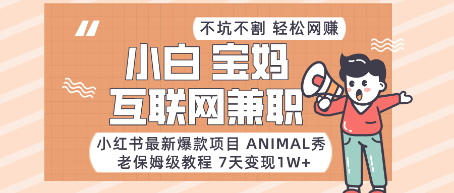 小红书最新爆款项目Animal秀，适合小白、宝妈、上班族、大学生互联网兼职月入1W+6625 作者:福缘创业网 帖子ID:105647 