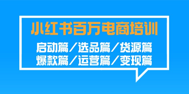 小红书百万电商培训班：启动篇/选品篇/货源篇/爆款篇/运营篇/变现篇5666 作者:福缘创业网 帖子ID:106979 