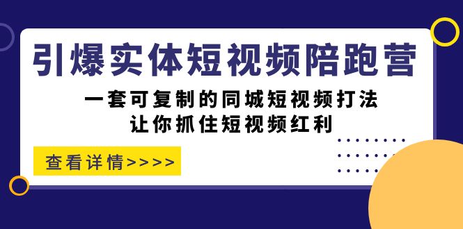 引爆实体-短视频陪跑营，一套可复制的同城短视频打法，让你抓住短视频红利1355 作者:福缘创业网 帖子ID:102653 