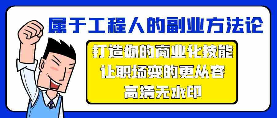 属于工程人副业方法论，打造你的商业化技能，让职场变的更从容6367 作者:福缘创业网 帖子ID:107590 