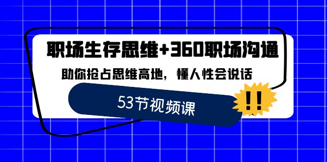 职场生存思维+360职场沟通，助你抢占思维高地，懂人性会说话