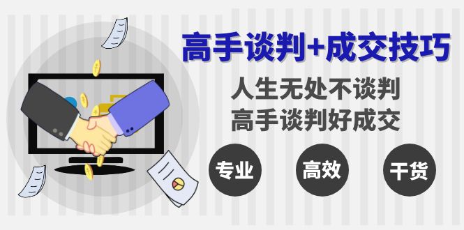 高手谈判+成交技巧：人生无处不谈判，高手谈判好成交（25节课）9449 作者:福缘创业网 帖子ID:106246 