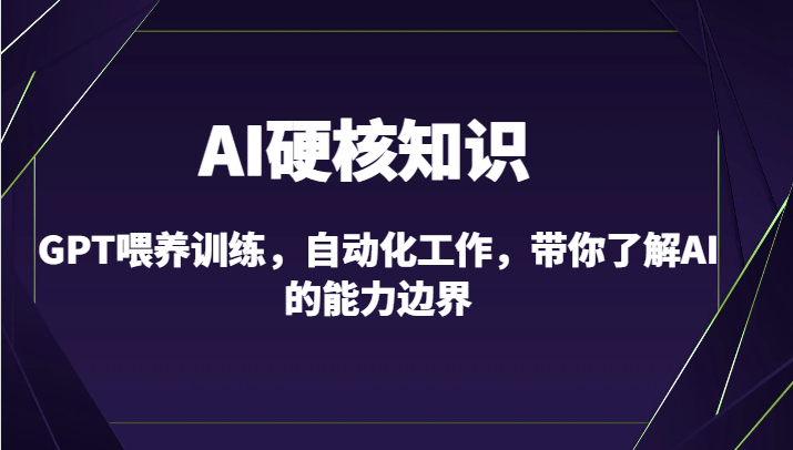 AI硬核知识-GPT喂养训练，自动化工作，带你了解AI的能力边界（10节课）1375 作者:福缘创业网 帖子ID:106878 