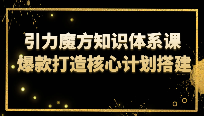 引力魔方知识体系课 爆款打造核心计划搭建7997 作者:福缘创业网 帖子ID:104101 