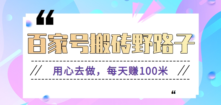 百家号搬砖野路子玩法，用心去做，每天赚100米还是相对容易【附操作流程】1613 作者:福缘资源库 帖子ID:106984 