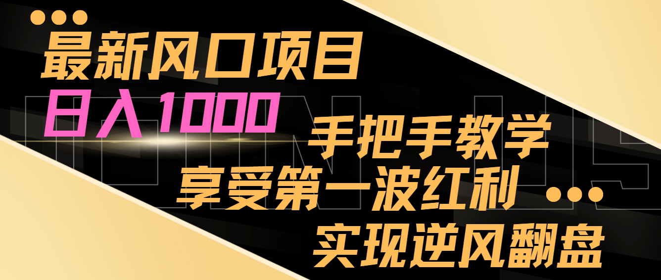 最新风口项目，日入1000，手把手教学，享受第一波红利，实现逆风翻盘239 作者:福缘创业网 帖子ID:105504 