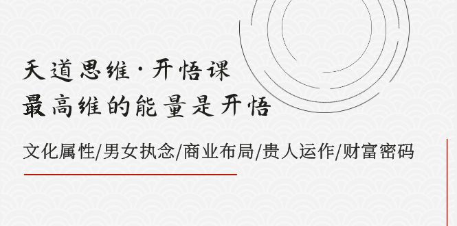 天道思维·开悟课-最高维的能量是开悟 文化属性/男女执念/商业布局/贵人运作/财富密码2977 作者:福缘创业网 帖子ID:104296 