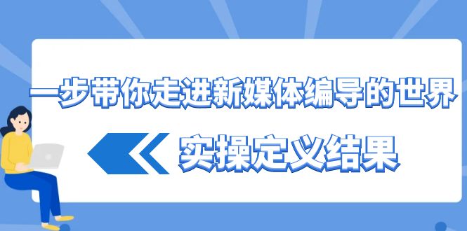 一步带你走进新媒体编导的世界，实操定义结果（17节课）2789 作者:福缘创业网 帖子ID:106076 