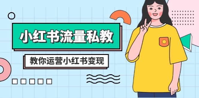 小红书流量私教课：全方位教你运营小红书变现（22节课）3297 作者:福缘创业网 帖子ID:105260 