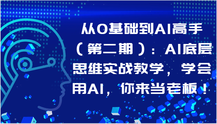 从0基础到AI高手（第二期）：AI底层思维实战教学，学会用AI，你来当老板！4260 作者:福缘创业网 帖子ID:108528 