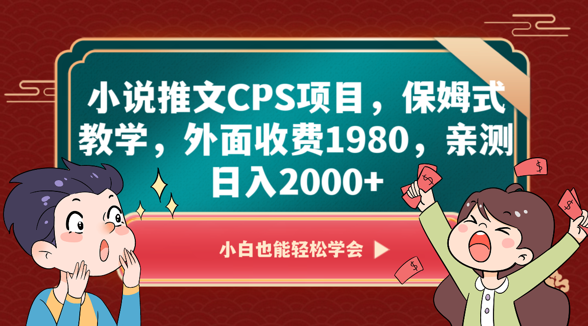 小说推文CPS项目，保姆式教学，外面收费1980，亲测日入2000+7439 作者:福缘创业网 帖子ID:105009 