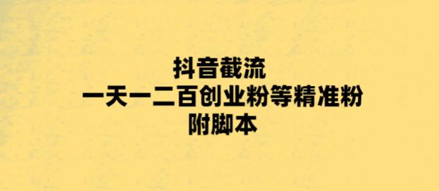 【引流变现】最新抖音截流玩法，一天轻松引流一二百创业精准粉，附脚本+玩法