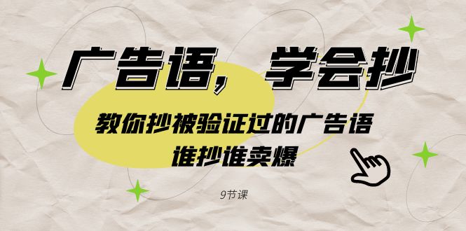 广告语，学会抄！教你抄被验证过的广告语，谁抄谁卖爆（9节课）3003 作者:福缘创业网 帖子ID:106571 