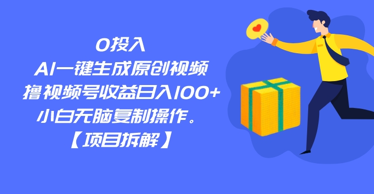 0投入，AI一键生成原创视频，撸视频号收益日入100+，小白无脑复制操作。2180 作者:福缘创业网 帖子ID:101804 