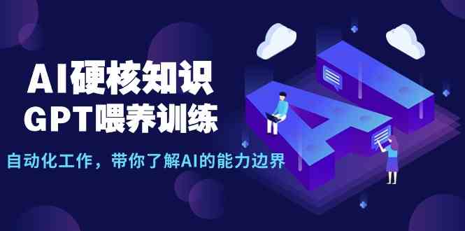 AI硬核知识-GPT喂养训练，自动化工作，带你了解AI的能力边界（10节课）4430 作者:福缘创业网 帖子ID:107352 