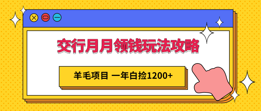 【限时免费】薅羊毛 交行月月领钱玩法攻略；羊毛项目，一年白送你1200+