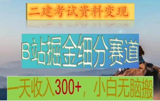 B站掘金细分赛道，二建考试资料变现，一天收入300+，操作简单，纯小白也能轻松上手3959 作者:福缘创业网 帖子ID:105611 