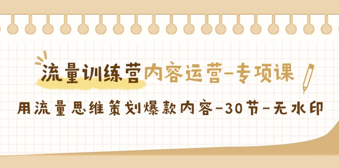 流量训练营之内容运营专项课，用流量思维策划爆款内容（30节课）1810 作者:福缘创业网 帖子ID:106578 