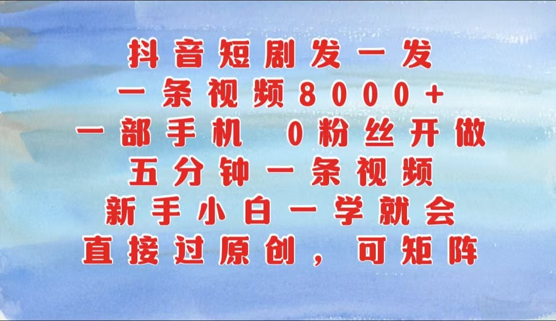 抖音短剧发一发，一条视频8000+，五分钟一条视频，新手小白一学就会，只要一部手机...471 作者:福缘创业网 帖子ID:112612 