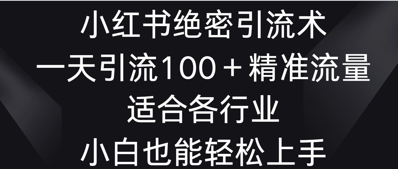 小红书绝密引流术，一天引流100＋精准流量，适合各个行业，小白也能轻松上手9682 作者:福缘创业网 帖子ID:106824 