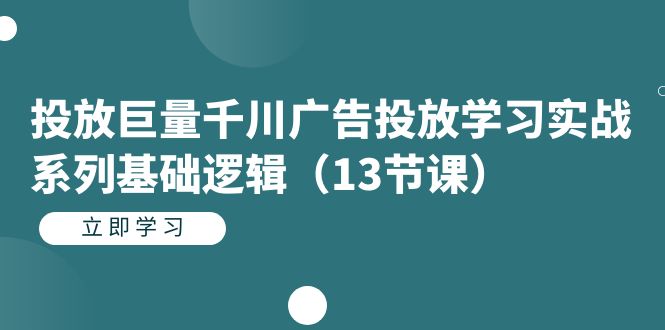 投放巨量千川广告投放学习实战系列基础逻辑（13节课）5780 作者:福缘创业网 帖子ID:102532 