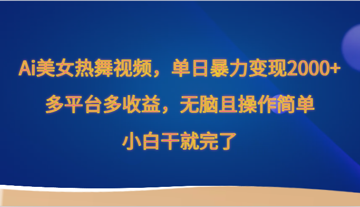 Ai美女热舞视频，单日暴力变现2000+，多平台多收益，无脑且操作简单，小白干就完了8071 作者:福缘创业网 帖子ID:107465 