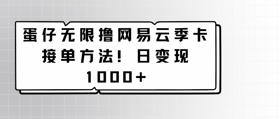 蛋仔无限撸网易云季卡接单方法！日变现1000+3579 作者:福缘创业网 帖子ID:107490 