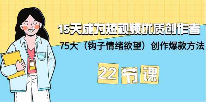 15天成为短视频优质创作者+75大（钩子情绪欲望）创作爆款方法-22节课732 作者:福缘创业网 帖子ID:107426 