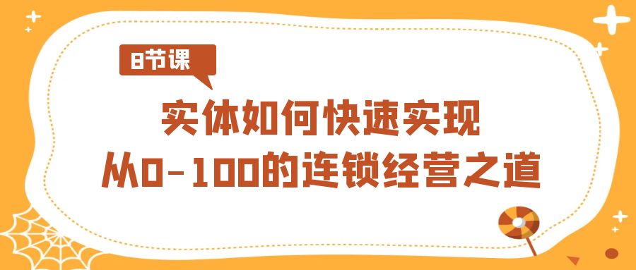 实体如何快速实现从0-100的连锁经营之道（8节视频课）1719 作者:福缘创业网 帖子ID:106435 