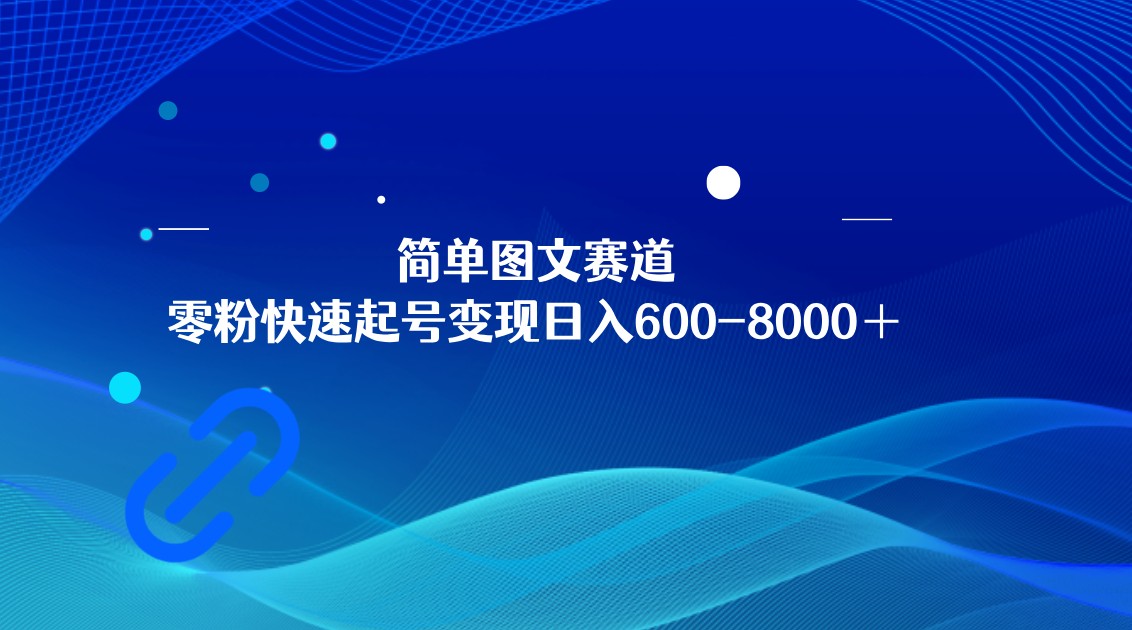 简单的图文赛道，零粉快速起号日入600-8000＋，可放大矩阵操作