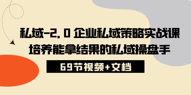 私域2.0企业私域策略实战课，培养能拿结果的私域操盘手 (69节视频+文档)961 作者:福缘创业网 帖子ID:108846 