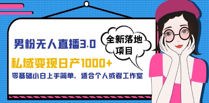 【引流变现】男粉无人直播3.0私域变现日产1000+，零基础小白上手简单，适合个人或工作室