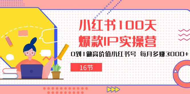 小红书100天爆款IP实操营，0到1做高价值小红书号，每月多赚3000+（16节）6309 作者:福缘创业网 帖子ID:109053 