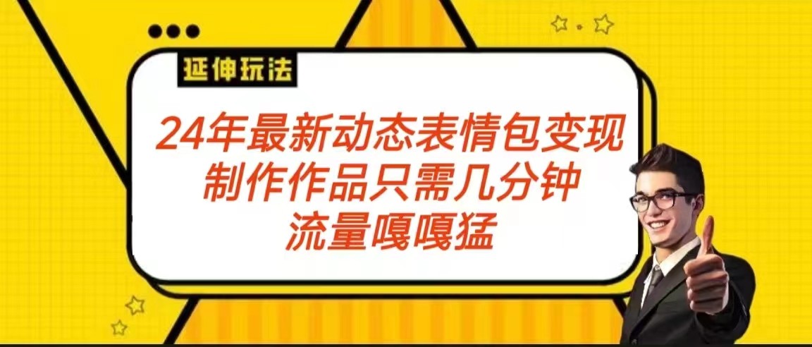 2024年最新动态表情变现包玩法 流量嘎嘎猛 从制作作品到变现保姆级教程7095 作者:福缘创业网 帖子ID:106569 