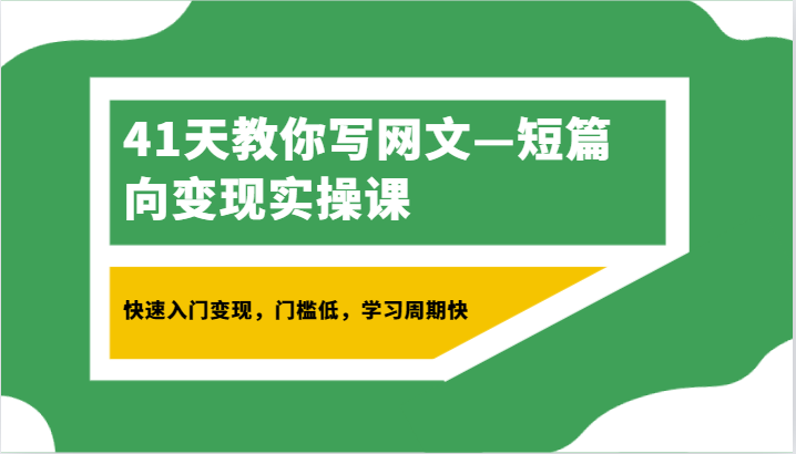 41天教你写网文—短篇向变现实操课，快速入门变现，门槛低，学习周期快7128 作者:福缘创业网 帖子ID:106451 