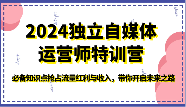 2024独立自媒体运营师特训营-必备知识点抢占流量红利与收入，带你开启未来之路4548 作者:福缘创业网 帖子ID:108318 