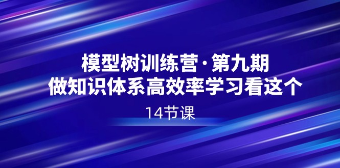 模型树特训营·第九期，做知识体系高效率学习看这个（14节课）912 作者:福缘创业网 帖子ID:105970 