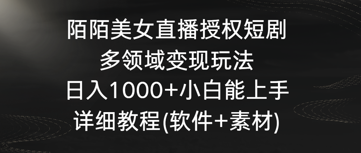 陌陌美女直播授权短剧，多领域变现玩法，日入1000+小白能上手，详细教程2975 作者:福缘创业网 帖子ID:106582 