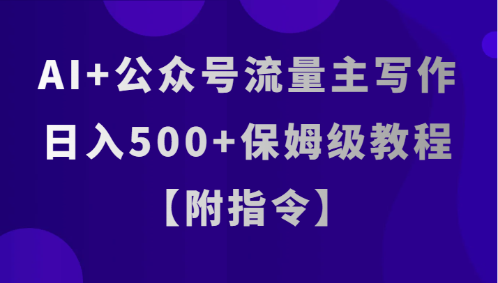 AI+公众号流量主写作，日入500+保姆级教程【附指令】1746 作者:福缘创业网 帖子ID:104462 