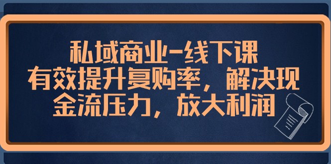 私域商业线下课，有效提升复购率，解决现金流压力，放大利润9934 作者:福缘创业网 帖子ID:105351 