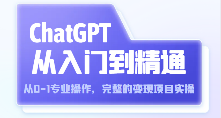 【人工智能AI】ChatGPT从入门到精通 从0-1专业操作，完整的变现项目实操（视频+文档）