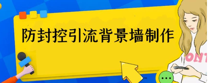 【引流变现】外面收费128防封控引流背景墙制作教程，火爆圈子里的三大防封控引流神器