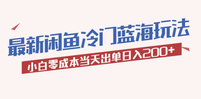 【闲鱼电商】2023最新闲鱼冷门蓝海玩法，小白零成本当天出单日入200+