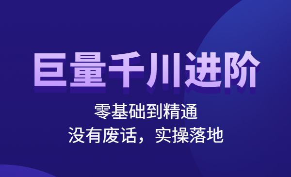 巨量千川进阶课，零基础到精通，没有废话，实操落地