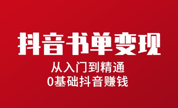 抖音书单变现，从入门到精通 0基础抖音赚钱