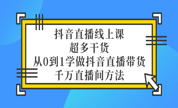 大碗哥：抖音直播线上课 从0到1学直播带货