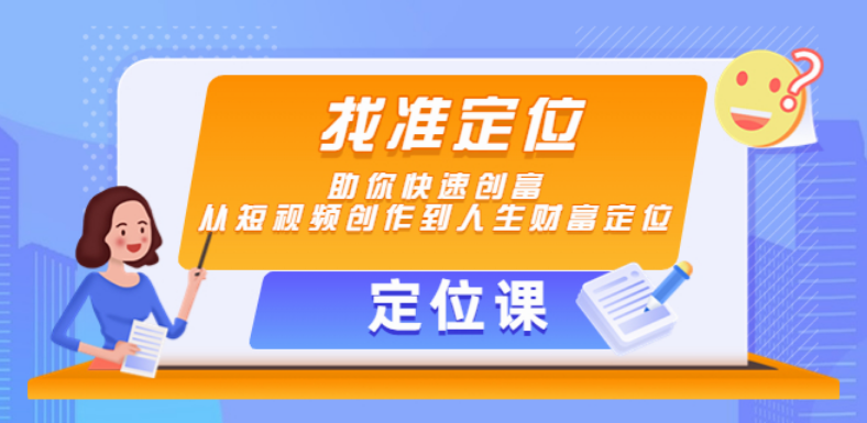 【定位课】找准定位，助你快速创富，从短视频创作到人生财富定位