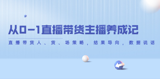 从0到1直播带货主播养成记，直播带货人、货、场策略，结果导向，用数据说话插图